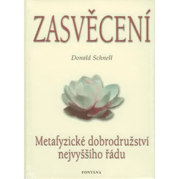 Zasvěcení: Metafyzické dobrodružství nejvyššího řádu - Donald Schnell