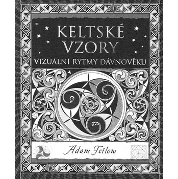 Keltské vzory: Vizuální rytmy dávnověku - Adam Tetlow Keltské vzory: Vizuální rytmy dávnověku - Adam Tetlow