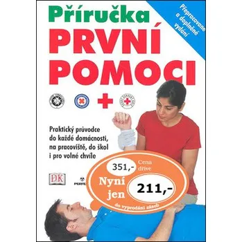 Příručka první pomoci: Praktický průvodce do každé domácnosti, na pracoviště,do škol i pro volné chvíle