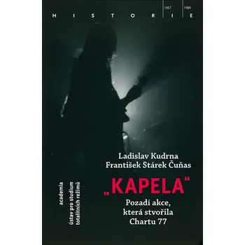 Kapela: Pozadí operace, která stvořila Chartu 77 - Ladislav Kudrna, František Stárek Čuňas