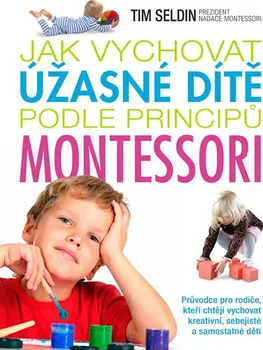 Ako vychovať úžasné dieťa metódou Montessori - Tim Seldin (SK)