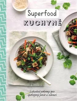 Superfood kuchyně: Lahodné pokrmy pro spokojený pocit a zdraví - Svojtka