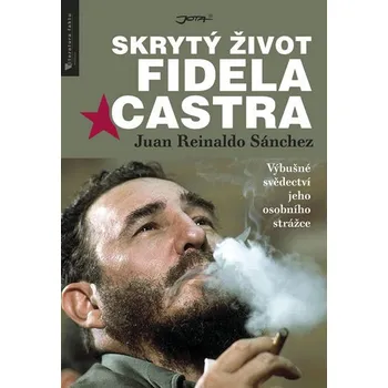 Literární biografie Skrytý život Fidela Castra: Výbušné svědectví jeho osobního strážce - Juan Reinaldo Sánchez, Axel Gyldén