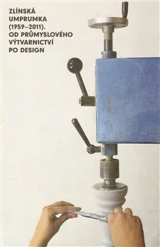 Umění Zlínská umprumka (1959–2011): Od průmyslového výtvarnictví po design - Lada Hubatová-Vacková, Martina Pachmanová, Jitka Ressová