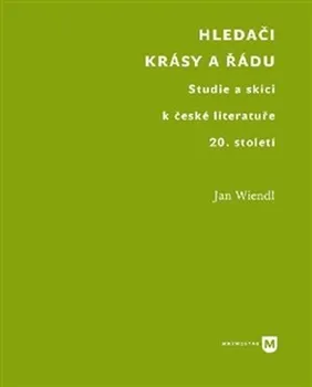 Hledači krásy a řádu: Studie a skici k české literatuře 20. století - Jan Wiendl