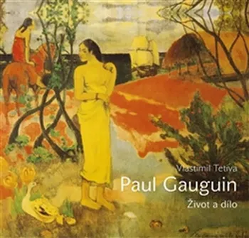 Umění Paul Gauguin: Život a dílo - Vlastimil Tetiva