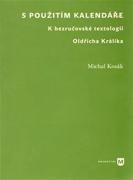 S použitím kalendáře: K bezručovské textologii Oldřicha Králíka - Michal Kosák