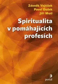 Osobní rozvoj Spiritualita v pomáhajících profesích - Pavel Dušek, Jiří Motl, Zdeněk Vojtíšek