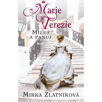Marie Terezie: Miluj a panuj - Miroslava Zlatníková (2017, brožovaná)
