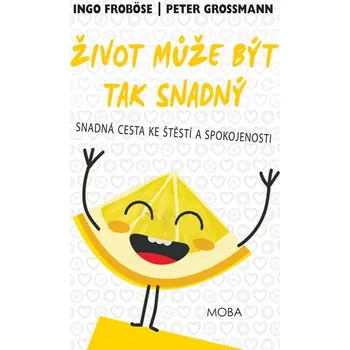Osobní rozvoj Život může být tak snadný: Snadná cesta ke štěstí a spokojenosti - Ingo Froböse, Peter Grossmann