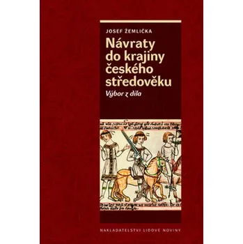 Návraty do krajiny českého středověku: Výbor z díla - Josef Žemlička