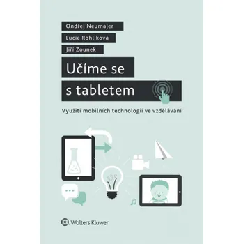 Učíme se s tabletem: Využití mobilních technologií ve vzdělávání - Lucie Rohlíková, Jiří Zounek, Ondřej Neumajer