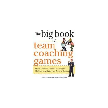 Kniha Big Book of Team Coaching Games: Quick, Effective Activities to Energize, Motivate, and Guide Your Team to Success - Scannell, Mary a Mulvihill, Mike a Schlosser, Joanne