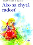 Ako sa chytá radosť - František Hrubín
