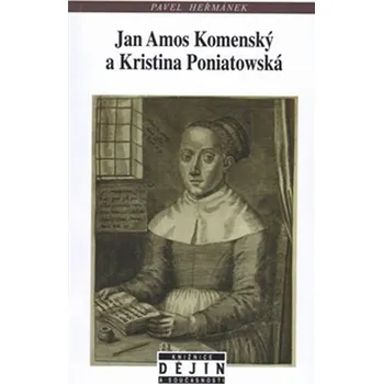 Jan Amos Komenský a Kristina Poniatowská: Učenec a vizionářka v době třicetileté války - Pavel Heřmánek