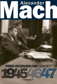 Literární biografie Pred rozsudkom: Denníky 1945-47 - Alexander Mach (SK)