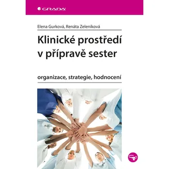 Klinické prostředí v přípravě sester - Renáta Zeleníková, Elena Gurková