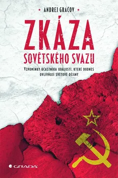 Zkáza Sovětského svazu: Vzpomínky účastníka událostí, které dodnes ovlivňují světové dějiny - Andrej Gračov