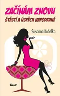 Začínám znovu: Štěstí a úspěch napodruhé - Susanna Kubelka