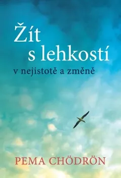 Osobní rozvoj Žít s lehkostí v nejistotě a změně - Pema Chödrön