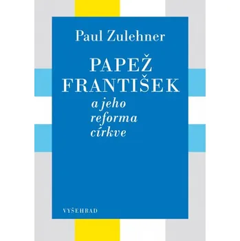 Papež František a jeho reforma církve - Paul M. Zulehner