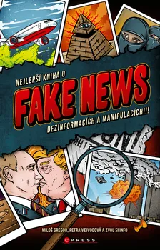 Fake News: Nejlepší kniha o dezinformacích a manipulacích!!! - Miloš Gregor, Petra Vejvodová