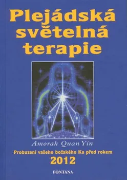 Plejádská světelná terapie: Duchovní transformace probuzením vašeho božského Ka - Amorah Quan Yin