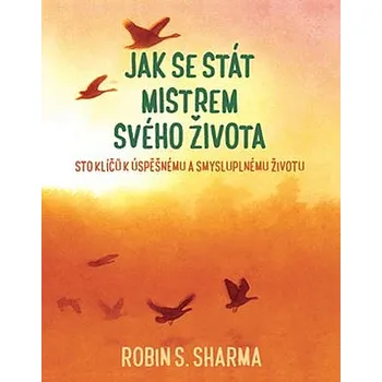 Osobní rozvoj Recenze Jak se stát mistrem svého života: Sto klíčů k úspěšnému a smysluplnému životu - Robin S. Sharma