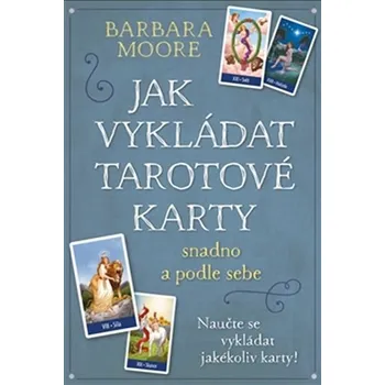 Jak vykládat Tarotové karty - Barbara Moore