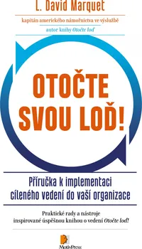 Osobní rozvoj Otočte svou loď!: Příručka k implementaci vedení založeného na delegování pravomocí do vaší organizace - L. David Marquet