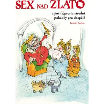 Sex nad zlato a jiné (s)prostonárodní pohádky pro dospělé - Jaroslav Radvan