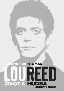 Literární biografie Lou Reed - Waiting for the Man: Život a hudba - Jeremy Reed