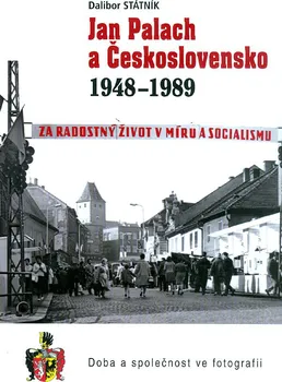 Jan Palach a Československo 1948-1989: Doba a společnost ve fotografii - Dalibor Státník
