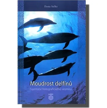 Moudrost delfínů: Tajemství holografického vesmíru - Ilona Selke