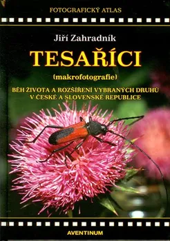 Příroda Tesaříci (makrofotografie): Běh života a rozšíření vybraných druhů v České a Slovenské republice - Jiří Zahradník