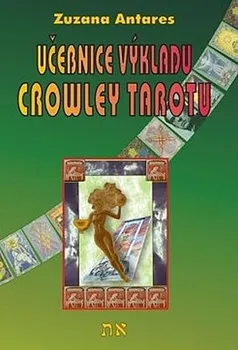Učebnice výkladu Crowley tarotu: pro začátečníky i pokročilé - Zuzana Antares