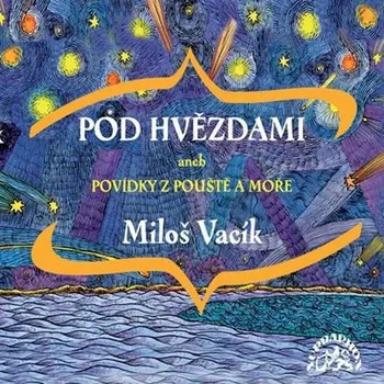 Pod hvězdami: Povídky z pouště a moře - Miloš Vacík (čte Josef Somr, Viktor Preiss) [2CD]