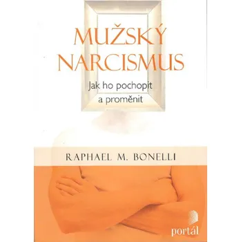 Mužský narcismus: Jak ho pochopit a proměnit -  Raphael M. Bonelli
