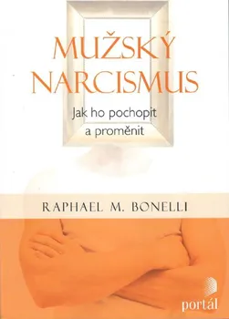 Mužský narcismus: Jak ho pochopit a proměnit -  Raphael M. Bonelli