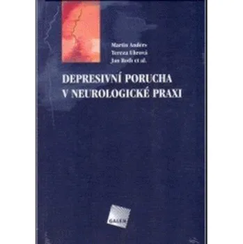 Depresivní porucha v neurologické praxi - Martin Anders, Tereza Uhrová, Jan Roth et al.