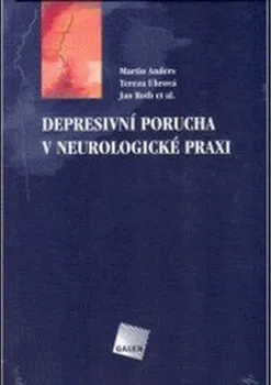 Depresivní porucha v neurologické praxi - Martin Anders, Tereza Uhrová, Jan Roth et al.
