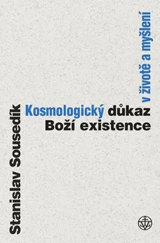 Duchovní literatura Kosmologický důkaz boží existence v životě a myšlení - Stanislav Sousedík (2018, brožovaná)