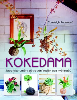 Kokedama: Japonské umění pěstování rostlin bez květináčů - Coraleigh Parkerová