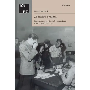 Ať mohou přijeti: Organizace poválečné repatriace a návratů 1942-1947 - Jana Kasíková
