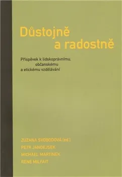 Důstojně a radostně: Příspěvek k lidskoprávnímu, občanskému a etickému vzdělávání - Zuzana Svobodová (ed.)