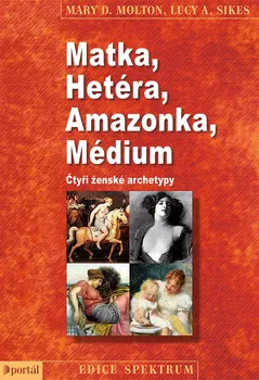 Matka, Hetéra, Amazonka, Médium: Čtyři ženské archetypy - Mary D. Molton, Lucy A. Sikes