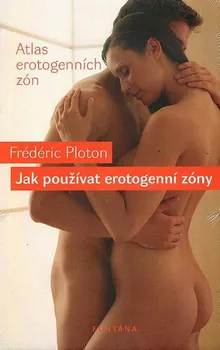 Jak používat erotogenní zóny: Atlas erotogenních zón - Frédéric Ploton