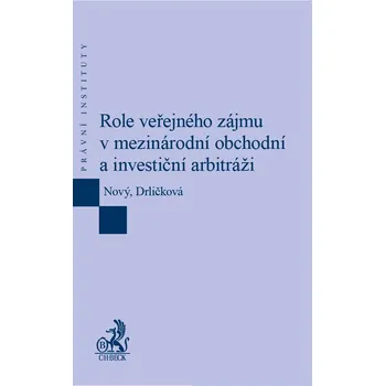 Role veřejného zájmu v mezinárodní obchodní a investiční arbitráži - Drličková, Nový