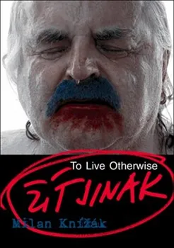 Umění Žít jinak/To Live Otherwise - Milan Knížák