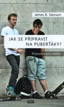 Jak se připravit na puberťáky?: Průvodce pro rodiče - James B. Stenson